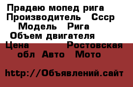 Прадаю мопед рига 22 › Производитель ­ Ссср › Модель ­ Рига -22 › Объем двигателя ­ 50 › Цена ­ 2 500 - Ростовская обл. Авто » Мото   